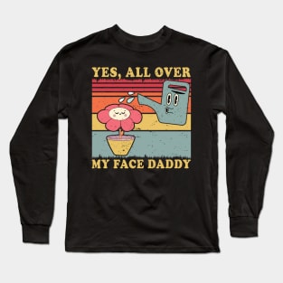 Yes All Over My Face Daddy Funny Plant Daddy Gardener Vintage Long Sleeve T-Shirt
